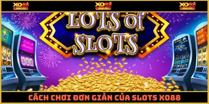 Cách chơi đơn giản của Slots XO88